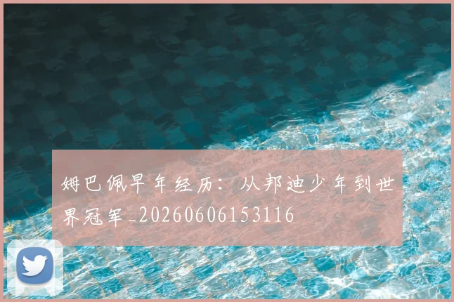 姆巴佩早年经历：从邦迪少年到世界冠军_20260606153116